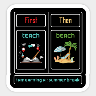 First Teach Then Beach I Am Earning A Summer Break Sticker